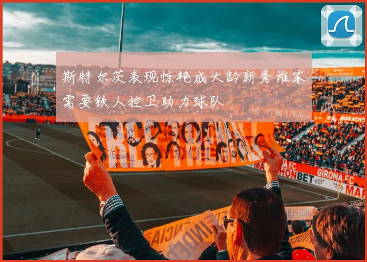 斯特尔茨表现惊艳成大龄新秀谁家需要铁人控卫助力球队