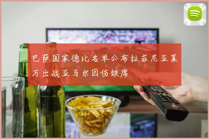 巴萨国家德比名单公布拉菲尼亚莱万出战亚马尔因伤缺席