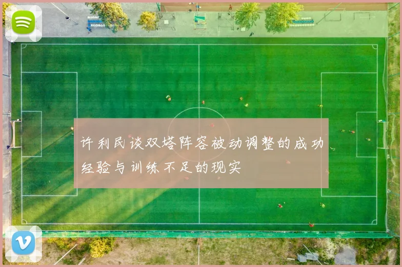 许利民谈双塔阵容被动调整的成功经验与训练不足的现实