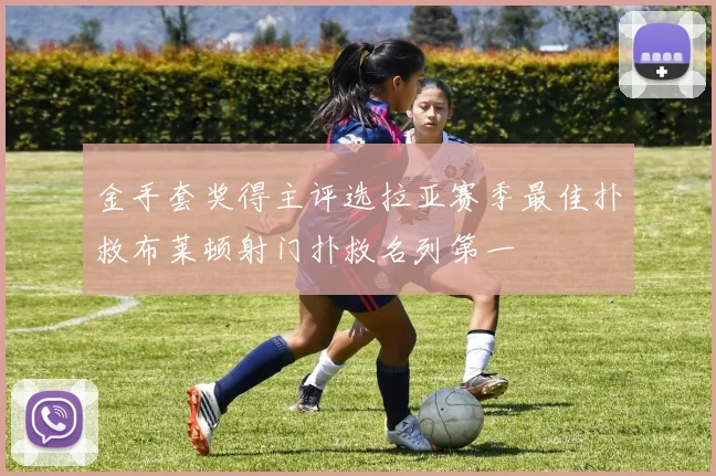 金手套奖得主评选拉亚赛季最佳扑救布莱顿射门扑救名列第一